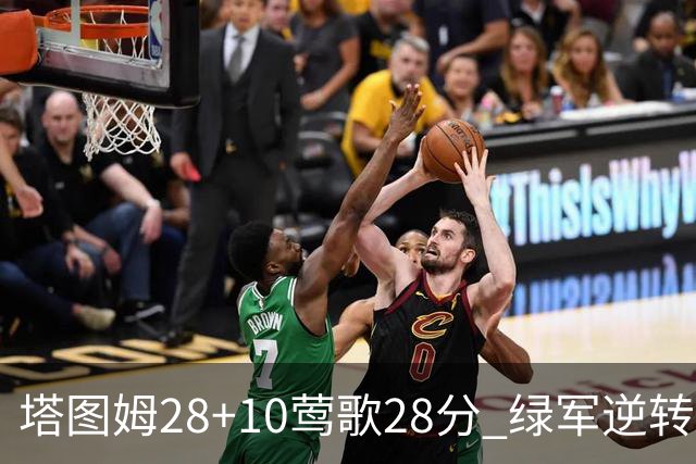 塔图姆28+10莺歌28分 绿军逆转送鹈鹕三连败